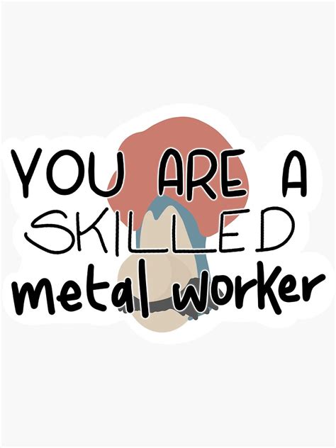 you are a skilled metalworker